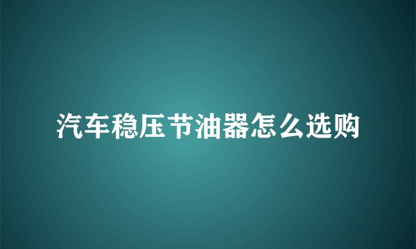 汽车稳压节油器怎么选购