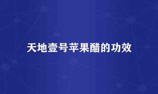 天地壹号苹果醋的功效