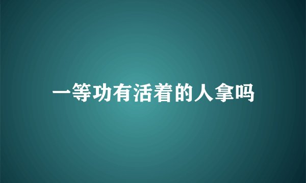 一等功有活着的人拿吗