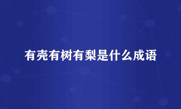 有壳有树有梨是什么成语