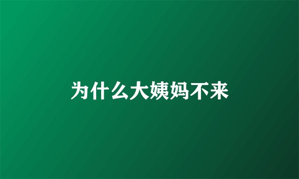 为什么大姨妈不来