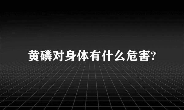 黄磷对身体有什么危害?