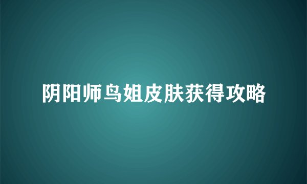阴阳师鸟姐皮肤获得攻略