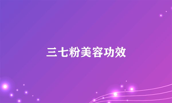 三七粉美容功效