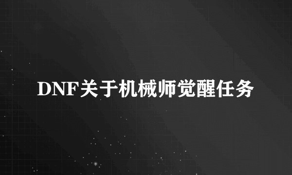 DNF关于机械师觉醒任务
