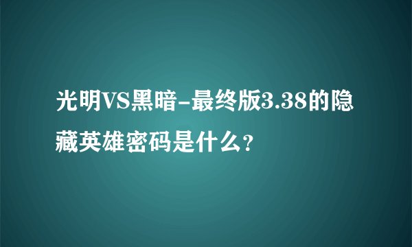 光明VS黑暗-最终版3.38的隐藏英雄密码是什么?