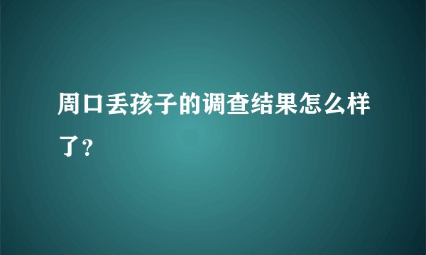 周口丢孩子的调查结果怎么样了？