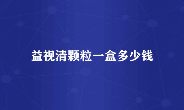 益视清颗粒一盒多少钱