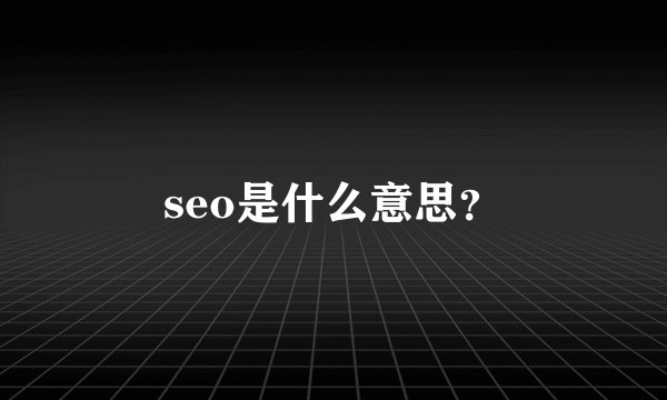 seo是什么意思？