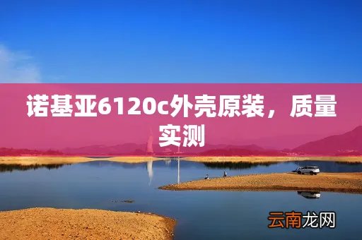 诺基亚6120c外壳原装，质量实测