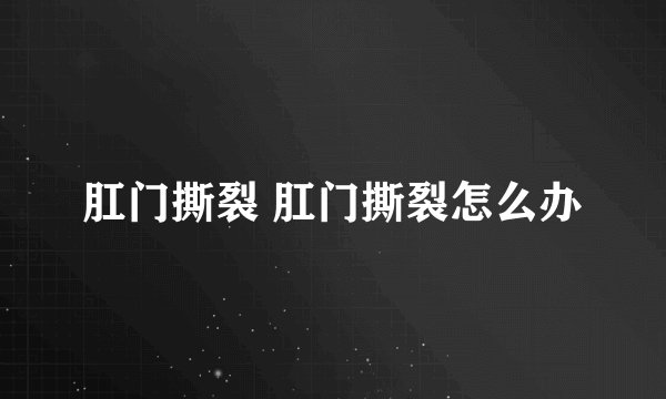 肛门撕裂 肛门撕裂怎么办