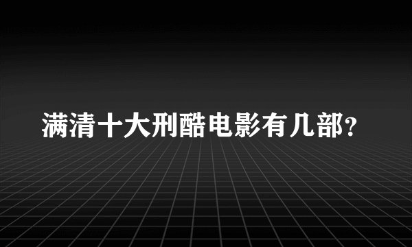 满清十大刑酷电影有几部？