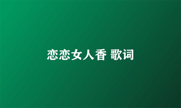 恋恋女人香 歌词