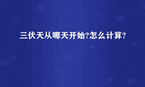 三伏天从哪天开始?怎么计算?