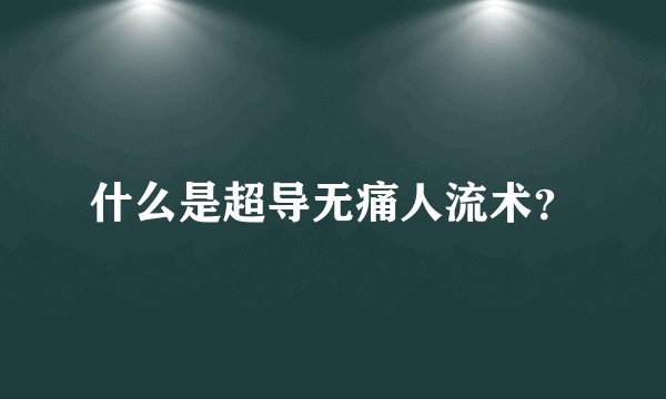 什么是超导无痛人流术？