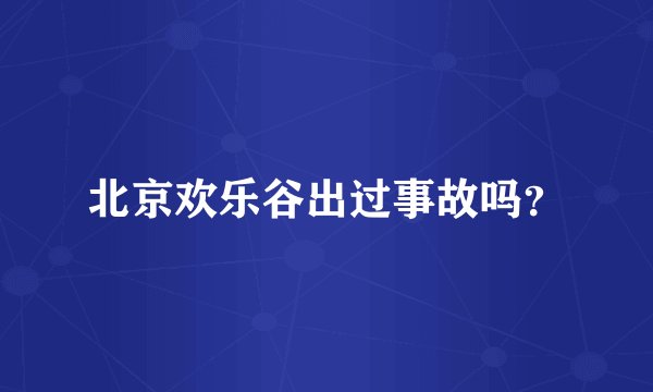 北京欢乐谷出过事故吗？