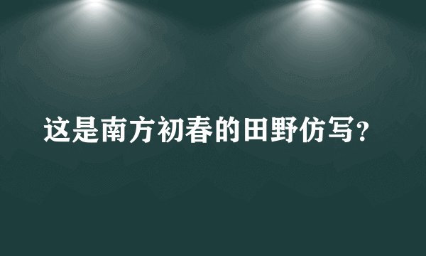 这是南方初春的田野仿写？