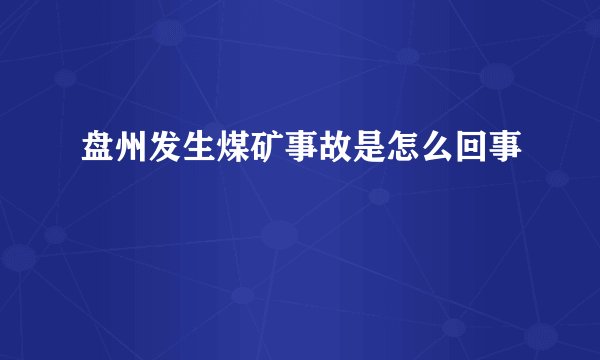 盘州发生煤矿事故是怎么回事