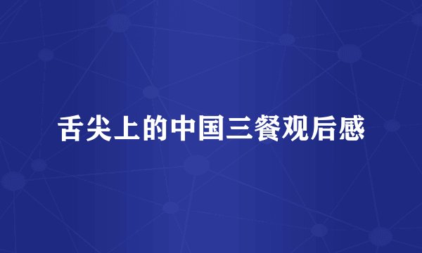 舌尖上的中国三餐观后感