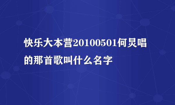 快乐大本营20100501何炅唱的那首歌叫什么名字