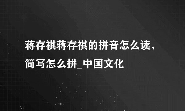 蒋存祺蒋存祺的拼音怎么读，简写怎么拼_中国文化