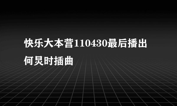 快乐大本营110430最后播出何炅时插曲