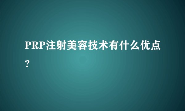 PRP注射美容技术有什么优点?
