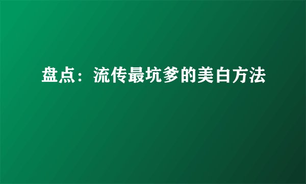 盘点：流传最坑爹的美白方法