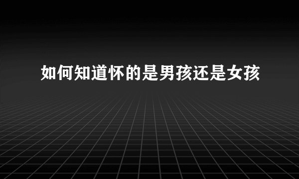 如何知道怀的是男孩还是女孩