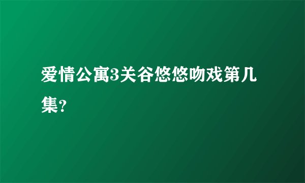 爱情公寓3关谷悠悠吻戏第几集?