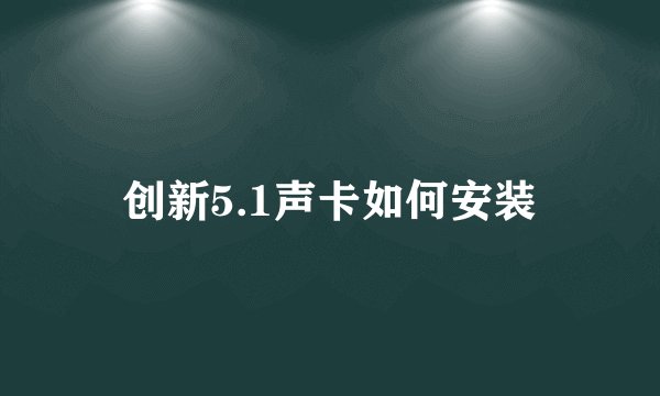 创新5.1声卡如何安装