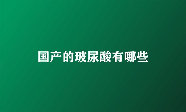 国产的玻尿酸有哪些