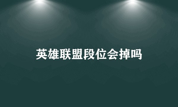 英雄联盟段位会掉吗