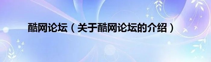 酷网论坛（关于酷网论坛的介绍）