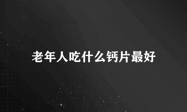 老年人吃什么钙片最好