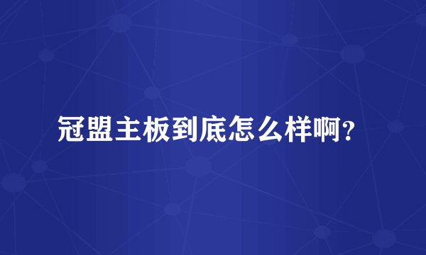 冠盟主板到底怎么样啊？