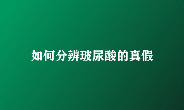 如何分辨玻尿酸的真假