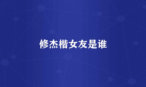 修杰楷女友是谁
