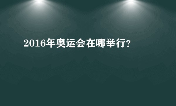 2016年奥运会在哪举行?
