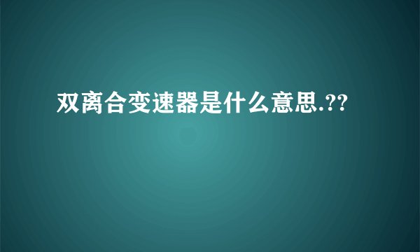 双离合变速器是什么意思.??