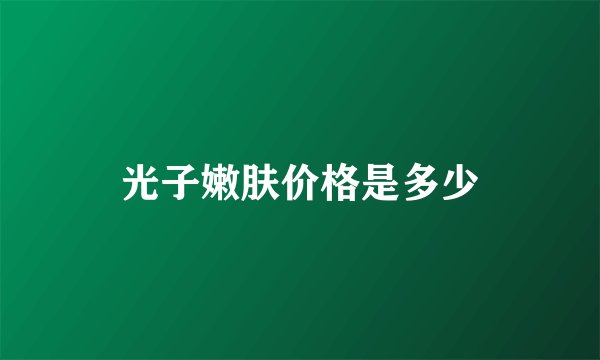 光子嫩肤价格是多少