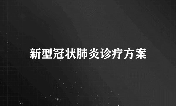 新型冠状肺炎诊疗方案
