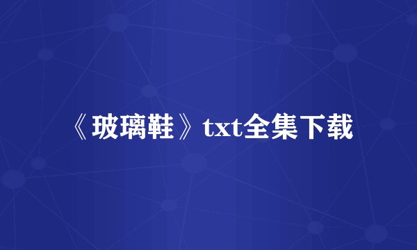《玻璃鞋》txt全集下载