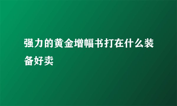 强力的黄金增幅书打在什么装备好卖