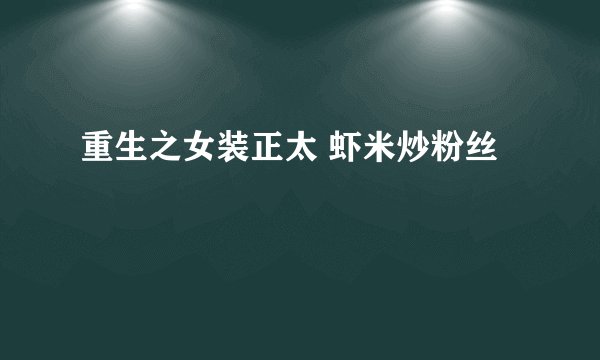 重生之女装正太 虾米炒粉丝