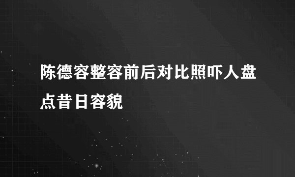 陈德容整容前后对比照吓人盘点昔日容貌