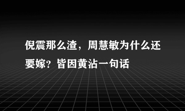 倪震那么渣,周慧敏为什么还要嫁?皆因黄沾一句话