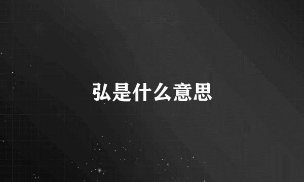 弘是什么意思