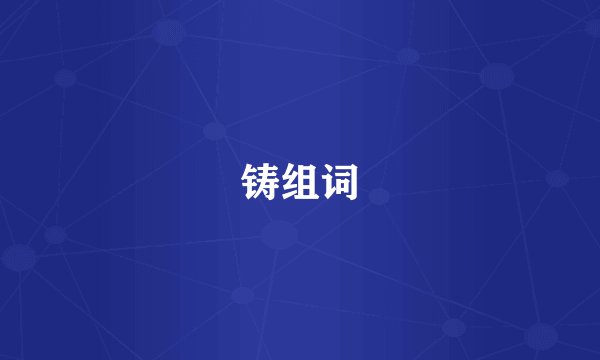 铸组词