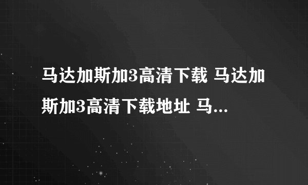 马达加斯加3高清下载 马达加斯加3高清下载地址 马达加斯加3在线观看